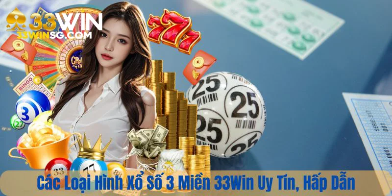 Các Loại Hình Xổ Số 3 Miền 33Win Uy Tín, Hấp Dẫn 